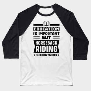 Education is important, but horseback riding is importanter Baseball T-Shirt